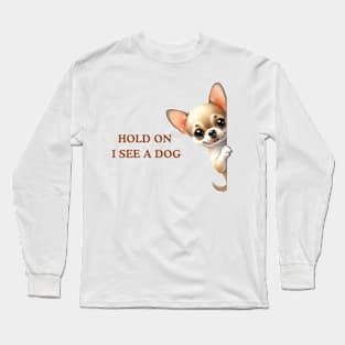 Hold On I See a Dog Chihuahua Dog Lover Long Sleeve T-Shirt